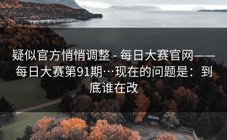 疑似官方悄悄调整 - 每日大赛官网——每日大赛第91期…现在的问题是：到底谁在改